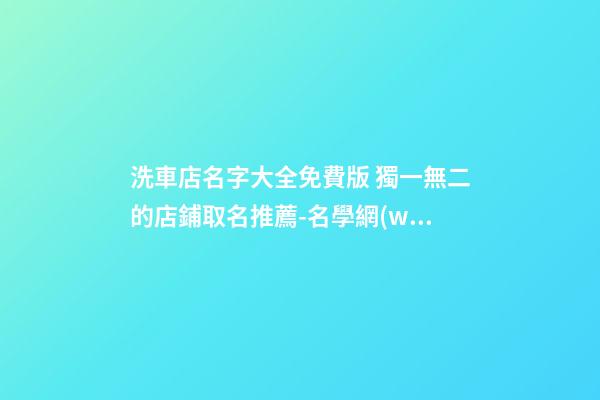 洗車店名字大全免費版 獨一無二的店鋪取名推薦-名學網(wǎng)-第1張-店鋪起名-玄機派